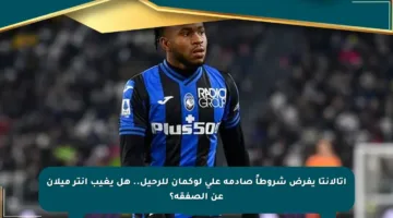 أتالانتا يفرض شروطاً صادمة على لوكمان للرحيل.. هل يغيب إنتر ميلان عن الصفقة؟